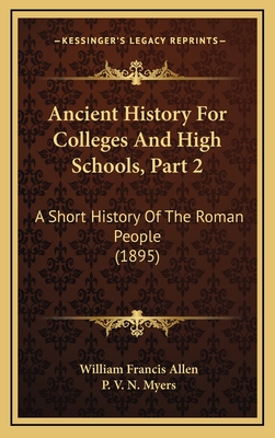 Ancient History for Colleges and High Schools, Part 2: A Short History of the Roman People (1895) - Allen, William Francis, and Myers, P V N