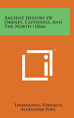 Ancient History of Orkney, Caithness, and the North (1866) - Torfaeus, Thormodus, and Pope, Alexander (Translated by)