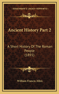 Ancient History Part 2: A Short History of the Roman People (1891)