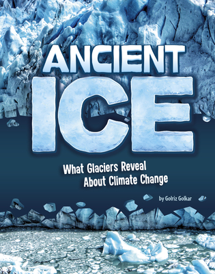 Ancient Ice: What Glaciers Reveal about Climate Change - Golkar, Golriz