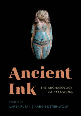 Ancient Ink: The Archaeology of Tattooing - Krutak, Lars (Editor), and Deter-Wolf, Aaron (Editor)