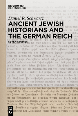 Ancient Jewish Historians and the German Reich: Seven Studies - Schwartz, Daniel R