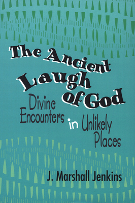 Ancient Laugh of God: Divine Encounters in Unlikely Places - Jenkins, J Marshall