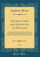 Ancient Laws and Institutes of England, Vol. 2: Comprising Laws Enacted Under the Anglo-Saxon Kings from ?thelbirth to Cnut; With an English Translation of the Saxon; The Laws Called Edward the Confessor's; The Laws of William the Conqueror, and Those as