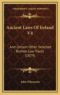 Ancient Laws of Ireland V4: And Certain Other Selected Brehon Law Tracts (1879)
