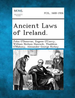Ancient Laws of Ireland. - O'Donovan, John, and O'Curry, Eugene, and Hancock, William Neilson