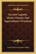 Ancient Legends, Mystic Charms and Superstitions of Ireland