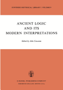 Ancient Logic and Its Modern Interpretations: Proceedings of the Buffalo Symposium on Modernist Interpretations of Ancient Logic, 21 and 22 April, 1972