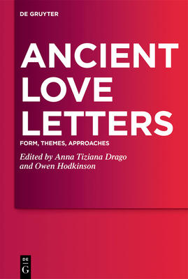 Ancient Love Letters: Form, Themes, Approaches - Drago, Anna Tiziana (Editor), and Hodkinson, Owen (Editor)