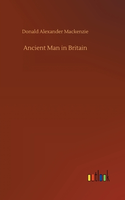 Ancient Man in Britain - MacKenzie, Donald Alexander