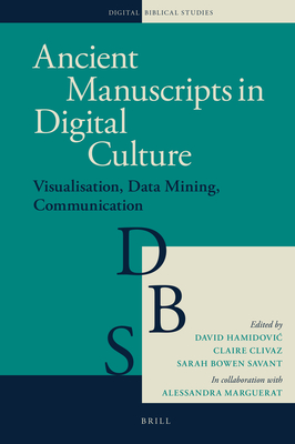 Ancient Manuscripts in Digital Culture: Visualisation, Data Mining, Communication - Hamidovic, David (Editor), and Clivaz, Claire (Editor), and Bowen Savant, Sarah (Editor)