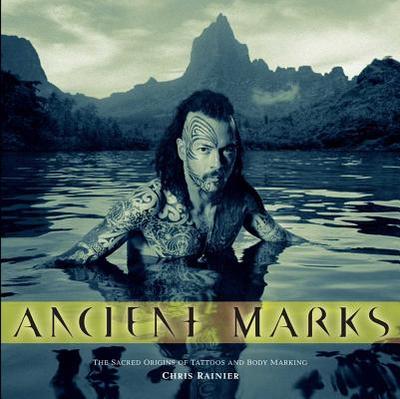 Ancient Marks: The Sacred Origins of Tattoos and Body Markings - Rainier, Chris