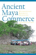 Ancient Maya Commerce: Multidisciplinary Research at Chunchucmil