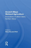 Ancient Maya Wetland Agriculture: Excavations On Albion Island, Northern Belize