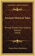 Ancient Metrical Tales: Printed Chiefly from Original Sources (1829)