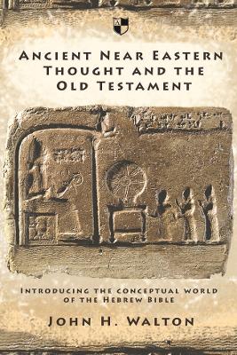 Ancient Near Eastern Thought and the Old Testament: Introducing The Conceptual World Of The Hebrew Bible - Walton, John H