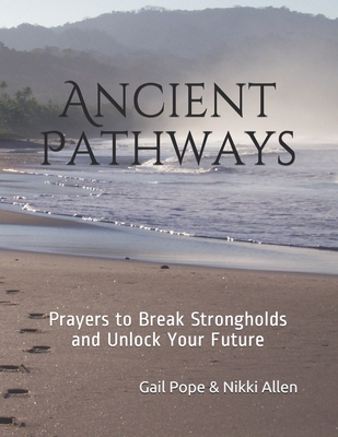 Ancient Pathways: Prayers to Break Strongholds and Unlock Your Future - Pope, Gail, and Allen, Nikki