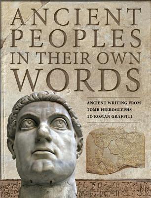 Ancient Peoples in Their Own Words: Ancient Writing from Tomb Hieroglyphs to Roman Graffiti - Kerrigan, Michael