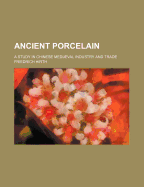 Ancient Porcelain; A Study in Chinese Mediaeval Industry and Trade