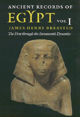 Ancient Records of Egypt: Vol. 1: The First Through the Seventeenth Dynasties Volume 1 - Breasted, James Henry (Editor), and Piccione, Peter A (Introduction by), and Rockefeller, John