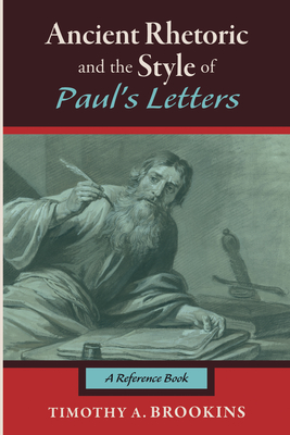 Ancient Rhetoric and the Style of Paul's Letters - Brookins, Timothy A