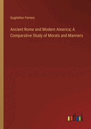 Ancient Rome and Modern America; A Comparative Study of Morals and Manners