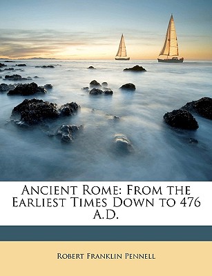 Ancient Rome: From the earliest times down to 476 AD - Pennell, Robert Franklin