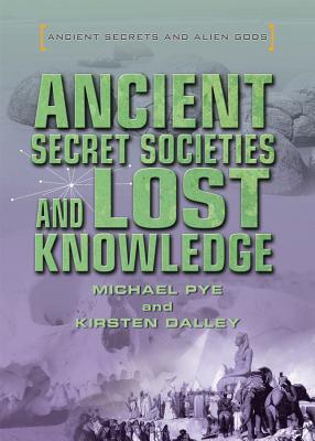 Ancient Secret Societies and Lost Knowledge - Pye, Michael (Editor), and Dalley, Kirsten (Editor)