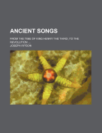 Ancient Songs: From the Time of King Henry the Third, to the Revolution