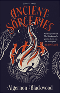 Ancient Sorceries, Deluxe Edition: The Most Eerie and Unnerving Tales from One of the Greatest Proponents of Supernatural Fiction