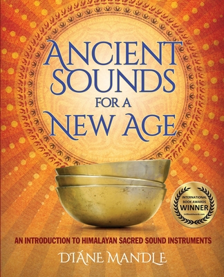 Ancient Sounds for a New Age: An Introduction to Himalayan Sacred Sound Instruments - Mandle, Diane