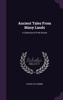 Ancient Tales From Many Lands: A Collection of Folk Stories - Fleming, Rachel M