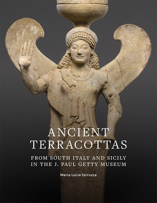 Ancient Terracottas from South Italy and Sicily in the J. Paul Getty Museum - Ferruzza, Maria Lucia