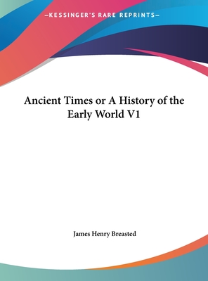 Ancient Times or A History of the Early World V1 - Breasted, James Henry