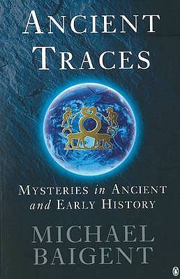 Ancient Traces: Mysteries in Ancient and Early History - Baigent, Michael