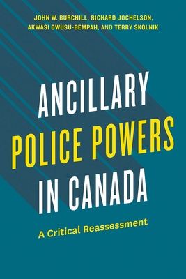 Ancillary Police Powers in Canada: A Critical Reassessment - Burchill, John W., and Jochelson, Richard, and Owusu-Bempah, Akwasi