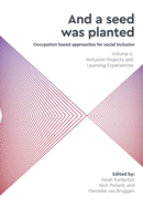 "And a Seed Was Planted ..." Occupation based approaches for social inclusion: Inclusion Projects and Learning Experiences: Volume 2: Inclusion Projects and Learning Experiences