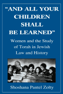 And All Your Children Shall Be Learned: Women and the Study of the Torah in Jewish Law and History