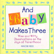 And Baby Makes Three: Wise and Witty Observations on the Joys of Parenthood - Reed, Maxine