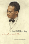 And Bid Him Sing: A Biography of Counte Cullen