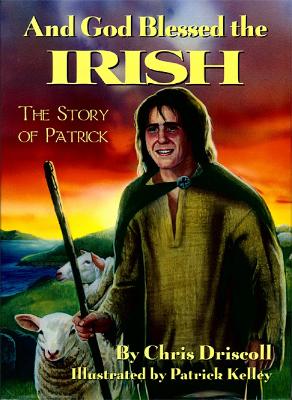 And God Blessed the Irish: The Story of Patrick - Driscoll, Chris