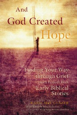 And God Created Hope: Finding Your Way Through Grief with Lessons from Early Biblical Stories - Glazer, Mel, and Friedman, Russell (Foreword by)