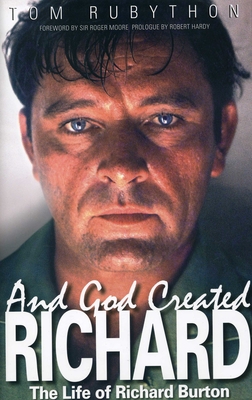 And God Created Richard: The Life of Richard Burton - Rubython, Tom