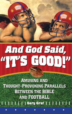 And God Said, It's Good!: Amusing and Thought-Provoking Parallels Between the Bible and Football - Graf, Gary