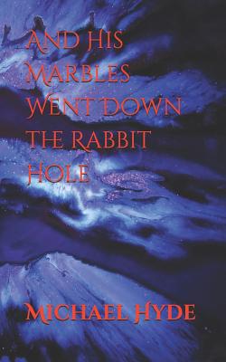 And His Marbles Went Down the Rabbit Hole - Hyde, Michael