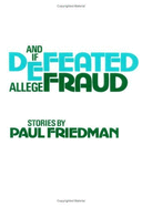 And If Defeated Allege Fraud: Stories - Friedman, Paul