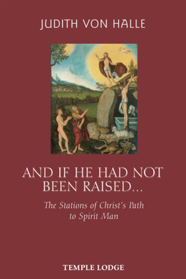 And If He Had Not Been Raised...: The Stations of Christ's Path to Spirit Man - Von Halle, Judith, and Tradowsky, Peter (Contributions by), and Strevens, Brian (Translated by)