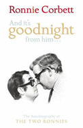 And It's Goodnight from Him . . .: The Autobiography of the Two Ronnies