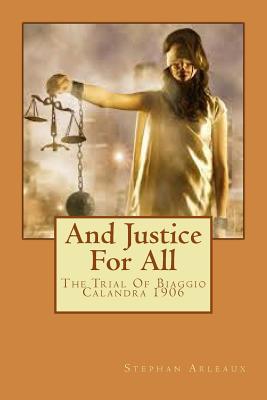 And Justice for All I: The Trial of Biaggio Calandra 1906 - Arleaux, Stephan M