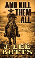 And Kill Them All: Taken from the Adventures of Texas Ranger Lucius Dodge